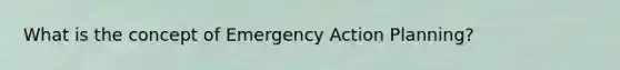 What is the concept of Emergency Action Planning?