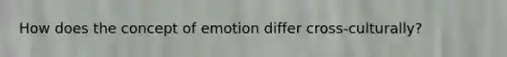 How does the concept of emotion differ cross-culturally?