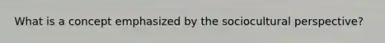 What is a concept emphasized by the sociocultural perspective?