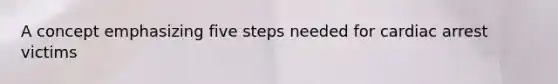 A concept emphasizing five steps needed for cardiac arrest victims