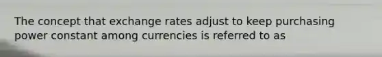 The concept that exchange rates adjust to keep purchasing power constant among currencies is referred to as