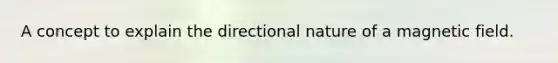 A concept to explain the directional nature of a magnetic field.
