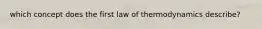 which concept does the first law of thermodynamics describe?