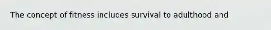 The concept of fitness includes survival to adulthood and