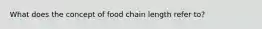 What does the concept of food chain length refer to?