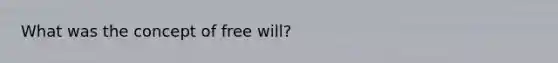 What was the concept of free will?