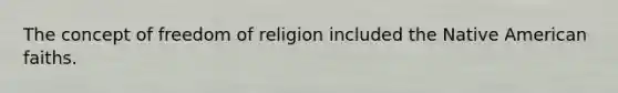 The concept of freedom of religion included the Native American faiths.