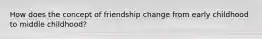 How does the concept of friendship change from early childhood to middle childhood?