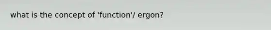 what is the concept of 'function'/ ergon?