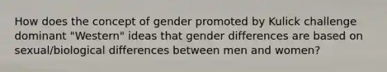 How does the concept of gender promoted by Kulick challenge dominant "Western" ideas that gender differences are based on sexual/biological differences between men and women?