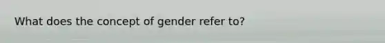 What does the concept of gender refer to?