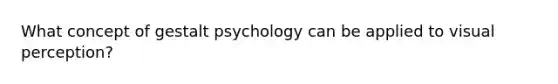 What concept of gestalt psychology can be applied to visual perception?