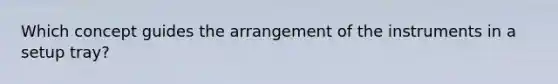 Which concept guides the arrangement of the instruments in a setup tray?