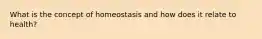 What is the concept of homeostasis and how does it relate to health?