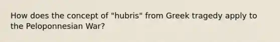 How does the concept of "hubris" from Greek tragedy apply to the Peloponnesian War?