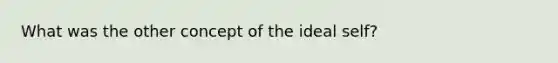 What was the other concept of the ideal self?