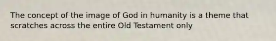 The concept of the image of God in humanity is a theme that scratches across the entire Old Testament only