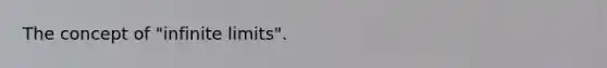 The concept of "infinite limits".