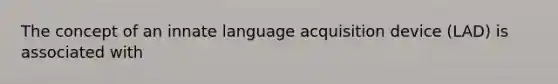 The concept of an innate language acquisition device (LAD) is associated with