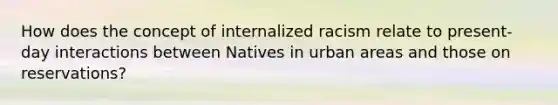 How does the concept of internalized racism relate to present-day interactions between Natives in urban areas and those on reservations?