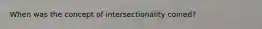 When was the concept of intersectionality coined?