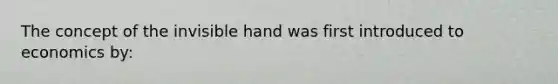 The concept of the invisible hand was first introduced to economics by: