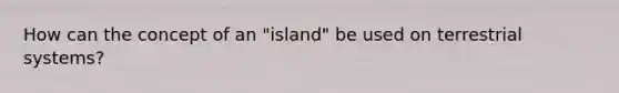 How can the concept of an "island" be used on terrestrial systems?