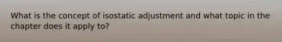 What is the concept of isostatic adjustment and what topic in the chapter does it apply to?