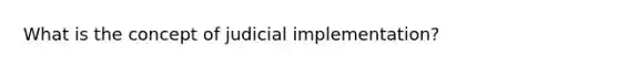 What is the concept of judicial implementation?