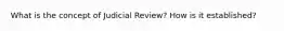 What is the concept of Judicial Review? How is it established?