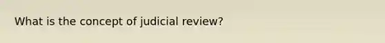 What is the concept of judicial review?