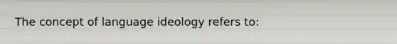 The concept of language ideology refers to: