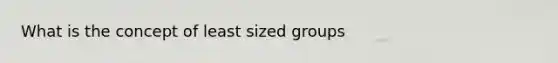 What is the concept of least sized groups