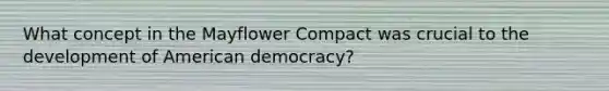 What concept in the Mayflower Compact was crucial to the development of American democracy?
