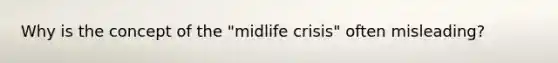 Why is the concept of the "midlife crisis" often misleading?