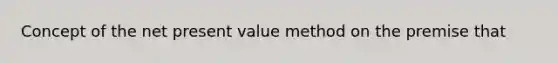 Concept of the net present value method on the premise that