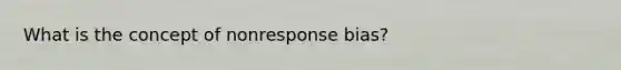 What is the concept of nonresponse bias?