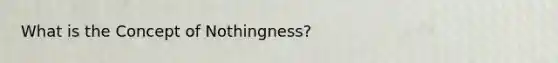 What is the Concept of Nothingness?