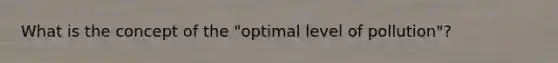 What is the concept of the "optimal level of pollution"?