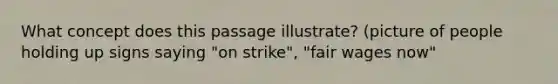 What concept does this passage illustrate? (picture of people holding up signs saying "on strike", "fair wages now"