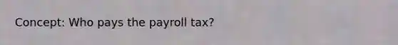 Concept: Who pays the payroll tax?