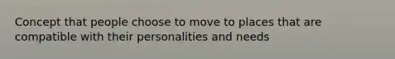 Concept that people choose to move to places that are compatible with their personalities and needs