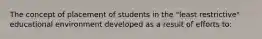 The concept of placement of students in the "least restrictive" educational environment developed as a result of efforts to: