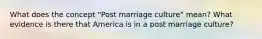 What does the concept "Post marriage culture" mean? What evidence is there that America is in a post marriage culture?