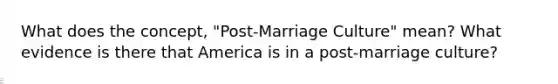 What does the concept, "Post-Marriage Culture" mean? What evidence is there that America is in a post-marriage culture?