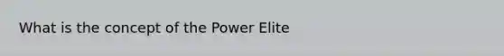 What is the concept of the Power Elite