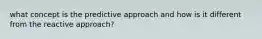 what concept is the predictive approach and how is it different from the reactive approach?