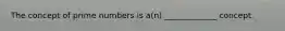 The concept of prime numbers is a(n) _____________ concept.