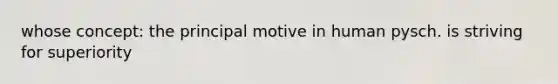 whose concept: the principal motive in human pysch. is striving for superiority