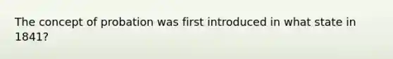 The concept of probation was first introduced in what state in 1841?